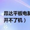 昂达平板电脑开不了机怎么办（昂达平板电脑开不了机）