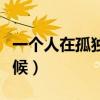 一个人在孤独的时候国语（一个人在孤独的时候）
