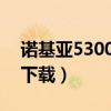 诺基亚5300手机软件下载（诺基亚500软件下载）