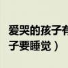 爱哭的孩子有糖吃下句应该回什么(爱哭的孩子要睡觉) 爱哭的孩子有糖吃下句应该回什么(爱哭的孩子要睡觉)
