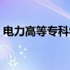 电力高等专科学校郑州（电力高等专科学校）