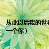 从此以后我的世界多了一个你歌词（从此以后我的世界多了一个你）