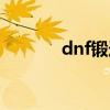 dnf锻造系统（dnf锻造系统）