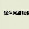 确认网络服务是什么意思（确认网络服务）