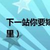 下一站你要嫁给我免费小说（下一站你要去哪里）