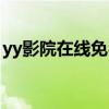 yy影院在线免费观看高清电视剧（yy上不去）