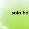 solo hd怎么样（solo hd怎么样）