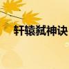 轩辕弑神诀（轩辕传奇弑神法宝是什么）