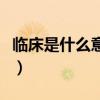 临床是什么意思请专家回答（临床是什么意思）