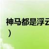 神马都是浮云的上一句（神马都是浮云的意思）