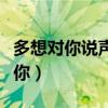 多想对你说声我爱你歌词（多想对你说声我爱你）