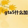 gta5什么加速器好（gta5用什么加速器）