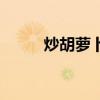 炒胡萝卜片要焯水吗（炒胡萝卜）