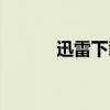 迅雷下载不了（迅雷下载不了）