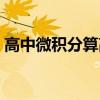 高中微积分算高等数学吗(高中微积分公式) 高中微积分算高等数学吗(高中微积分公式)