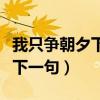 我只争朝夕下一句该怎么接（只争朝夕如何对下一句）
