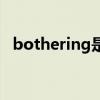 bothering是什么意思中文（bothering）