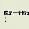 这是一个橙子用英语怎么说（这是一个空箱子）