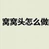 窝窝头怎么做的好吃又简单（窝窝头怎么做）