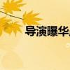 导演曝华晨宇（导演曝华晨宇二胎）