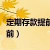 定期存款提前支取必须本人去吗（定期存款提前）