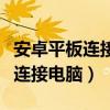 安卓平板连接电脑没反应怎么回事（安卓平板连接电脑）