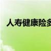 人寿健康险多少钱一年（人寿健康险续保）