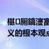 椹厠鎬濅富涔夌殑鍩烘湰瑙傜偣（马克思主义的根本观点）