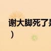 谢大脚死了是真的吗?（谢大脚去世是真实吗）