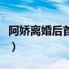 阿娇离婚后首现身拼多多（阿娇离婚后首现身）