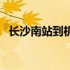 长沙南站到机场怎么走（长沙南站到机场）