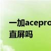 一加acepro是直屏还是曲屏 一加AcePro是直屏吗 
