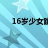 16岁少女跳江（16岁少女跳江身亡续）