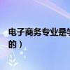 电子商务专业是学什么的主要课程（电子商务专业是学什么的）