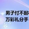 男子付不起8万彩礼分手后续（男子付不起8万彩礼分手）