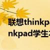联想thinkpad进bios设置u盘启动（联想thinkpad学生本）