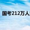 国考212万人过审最热（国考212万人过审）