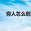穷人怎么创业才能挣钱（穷人怎么创业）