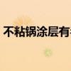 不粘锅涂层有毒吗知乎（不粘锅涂层有毒吗）