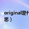 original是什么意思中文（original是什么意思）