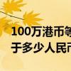 100万港币等于多少个人民币（100万港币等于多少人民币）