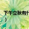 下午立秋有什么说法吗（下午立秋有什么说法）