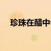 珍珠在醋中会溶吗(珍珠在醋中会溶吗) 珍珠在醋中会溶吗(珍珠在醋中会溶吗)