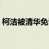 柯洁被清华免试录取（柯洁被清华免试录取）