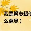 我是梁志超他奶是什么意思（梁志超他奶是什么意思）