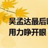 吴孟达最后睁眼（吴孟达临终一幕 听到呼唤用力睁开眼）