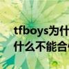 tfboys为什么不能互相说名字（TFBOYS为什么不能合体）