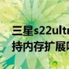 三星s22ultra支持内存卡吗 三星s22ultra支持内存扩展吗 