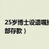 25岁博士设遗嘱捐出全部舌存专款（25岁博士设遗嘱捐出全部存款）