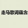 走马歌词蕴含的意思（走马歌词是什么意思）